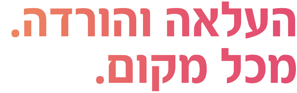 העלאה והורדה. מכל מקום.