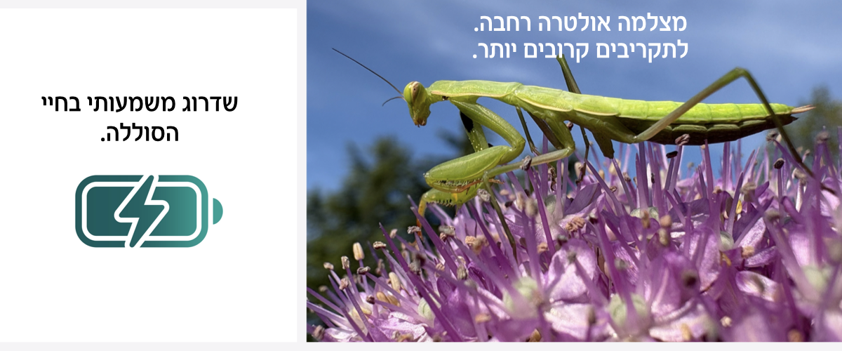 מצלמה אולטרה רחבה. לתקריבים קרובים יותר. שדרוג משמעותי בחיי הסוללה.