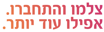 צלמו והתחברו. אפילו עוד יותר.